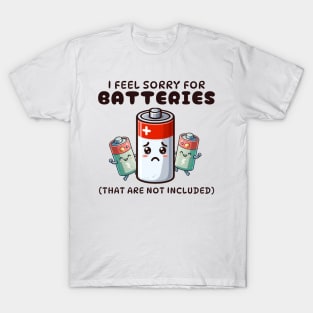 I Feel Sorry For Batteries That Are Not Included T-Shirt